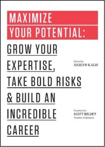 Maximize Your Potential: Grow Your Expertise, Take Bold Risks & Build an Incredible Career